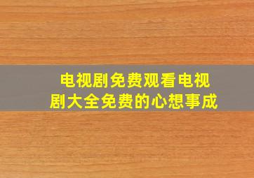 电视剧免费观看电视剧大全免费的心想事成