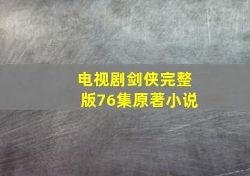 电视剧剑侠完整版76集原著小说