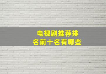 电视剧推荐排名前十名有哪些