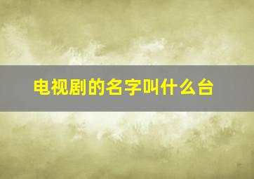 电视剧的名字叫什么台