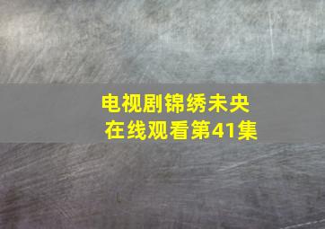 电视剧锦绣未央在线观看第41集