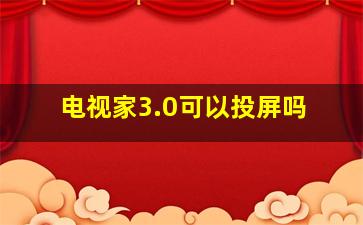 电视家3.0可以投屏吗