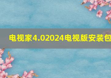 电视家4.02024电视版安装包