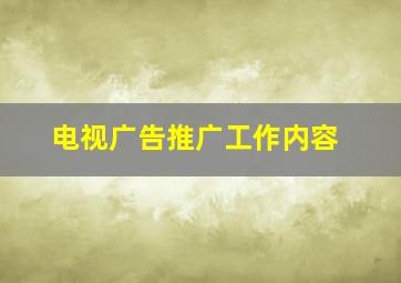 电视广告推广工作内容