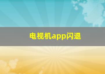 电视机app闪退