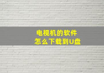 电视机的软件怎么下载到U盘