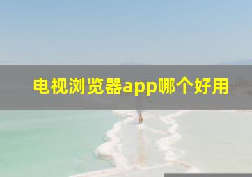 电视浏览器app哪个好用