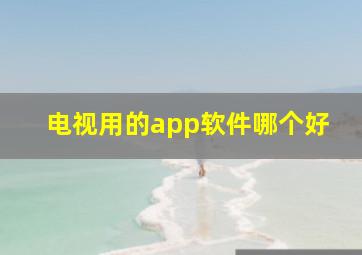 电视用的app软件哪个好