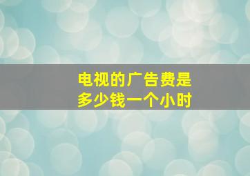 电视的广告费是多少钱一个小时