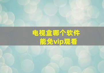 电视盒哪个软件能免vip观看