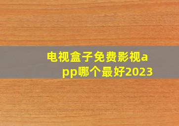 电视盒子免费影视app哪个最好2023