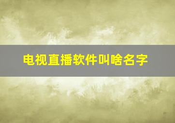 电视直播软件叫啥名字