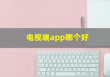 电视端app哪个好