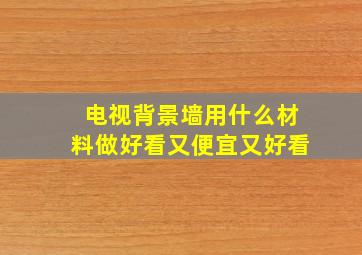 电视背景墙用什么材料做好看又便宜又好看