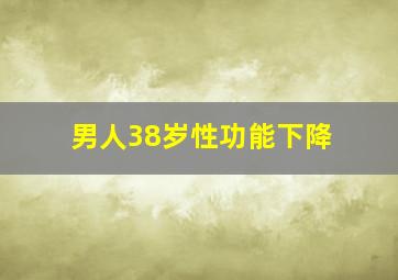 男人38岁性功能下降