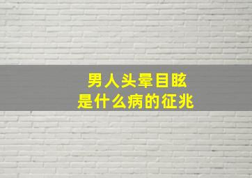 男人头晕目眩是什么病的征兆