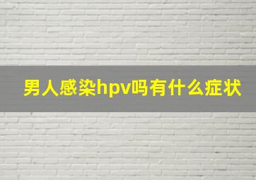 男人感染hpv吗有什么症状