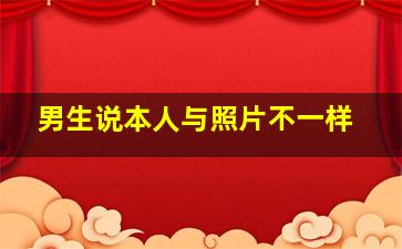 男生说本人与照片不一样