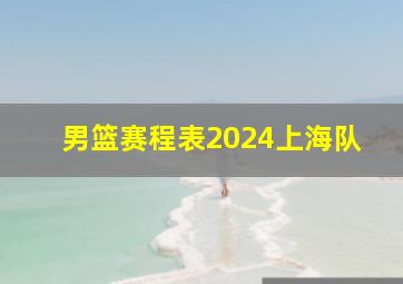 男篮赛程表2024上海队