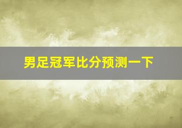 男足冠军比分预测一下