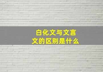 白化文与文言文的区别是什么