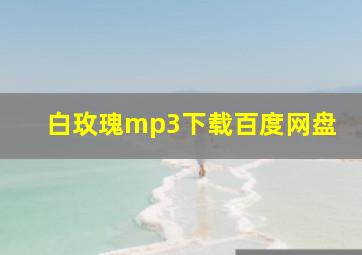 白玫瑰mp3下载百度网盘