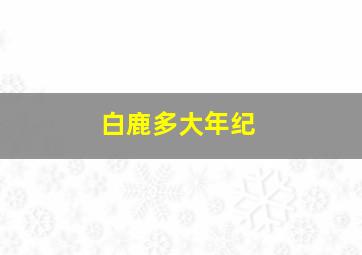 白鹿多大年纪