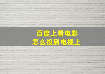 百度上看电影怎么投到电视上