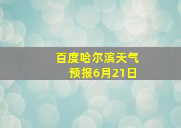 百度哈尔滨天气预报6月21日