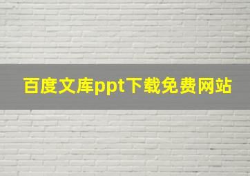 百度文库ppt下载免费网站