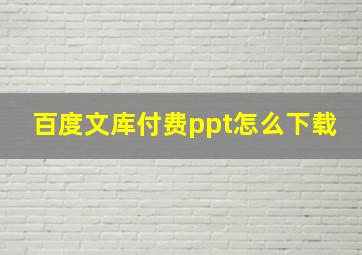 百度文库付费ppt怎么下载