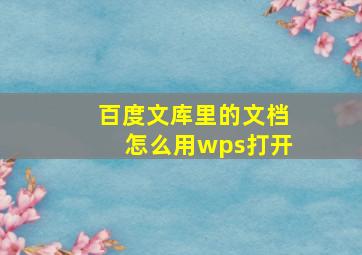 百度文库里的文档怎么用wps打开