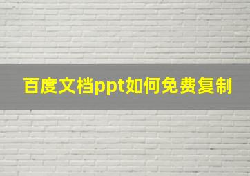 百度文档ppt如何免费复制