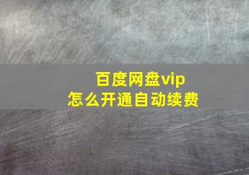 百度网盘vip怎么开通自动续费