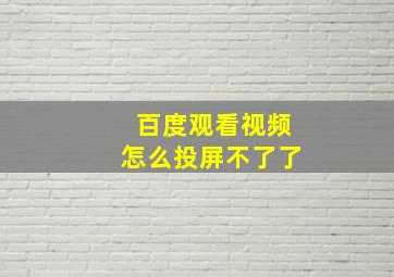 百度观看视频怎么投屏不了了