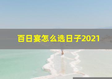 百日宴怎么选日子2021