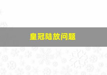 皇冠陆放问题