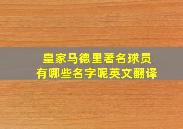 皇家马德里著名球员有哪些名字呢英文翻译