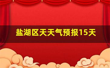 盐湖区天天气预报15天