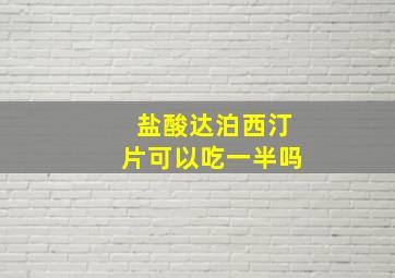 盐酸达泊西汀片可以吃一半吗