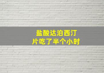 盐酸达泊西汀片吃了半个小时