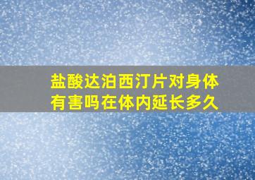 盐酸达泊西汀片对身体有害吗在体内延长多久