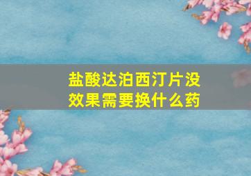 盐酸达泊西汀片没效果需要换什么药