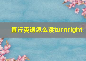 直行英语怎么读turnright