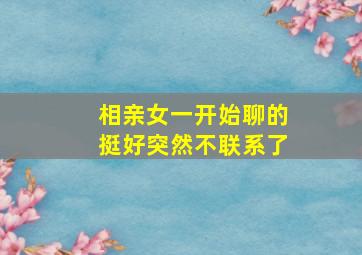 相亲女一开始聊的挺好突然不联系了