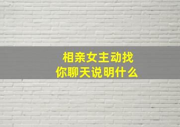 相亲女主动找你聊天说明什么