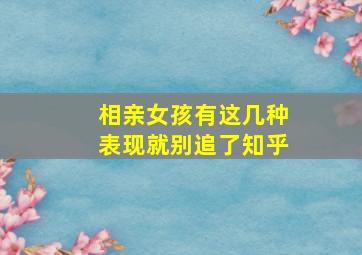 相亲女孩有这几种表现就别追了知乎