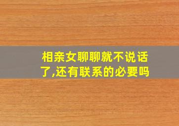 相亲女聊聊就不说话了,还有联系的必要吗