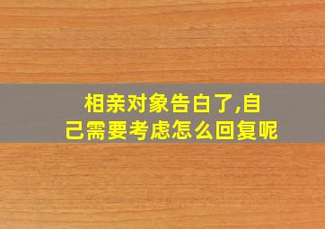 相亲对象告白了,自己需要考虑怎么回复呢