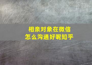 相亲对象在微信怎么沟通好呢知乎